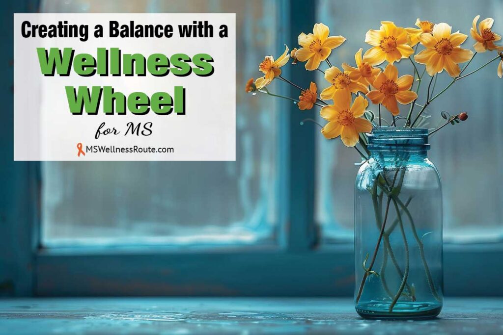 Vase of yellow flowers near a window with overlay: Creating a Balance with a Wellness Wheel for MS