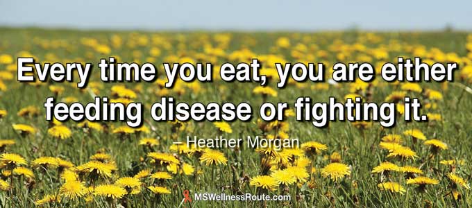 Every time you eat, you are either feeding disease or fighting it.